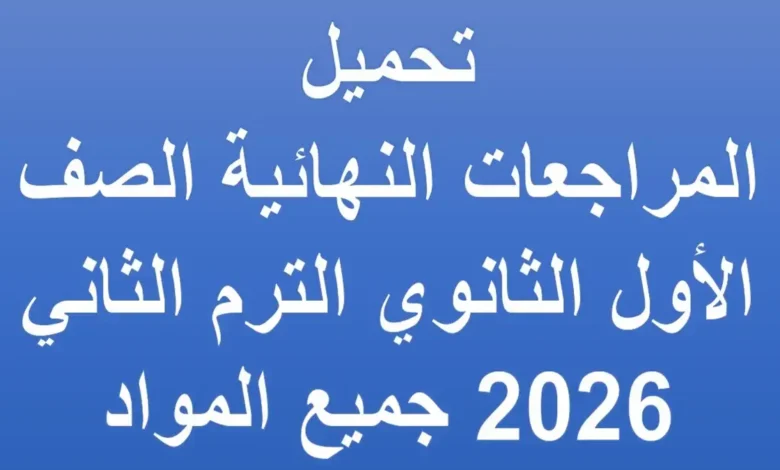 المراجعات النهائية الصف الأول الثانوي الترم الثاني 2026 جميع المواد
