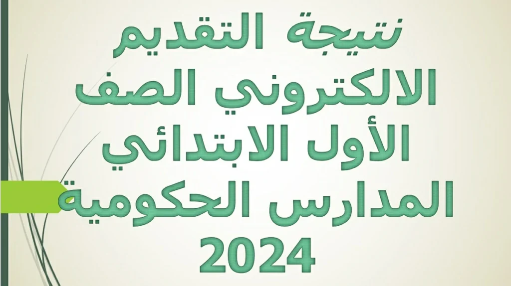 نتيجة التقديم الالكتروني الصف الأول الابتدائي المدارس الحكومية 2024