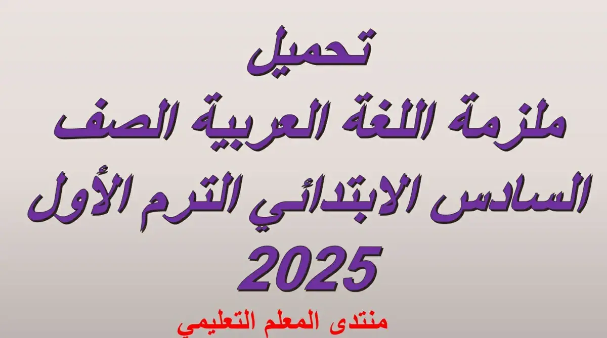 تحميل ملزمة اللغة العربية الصف السادس الابتدائي الترم الأول 2025