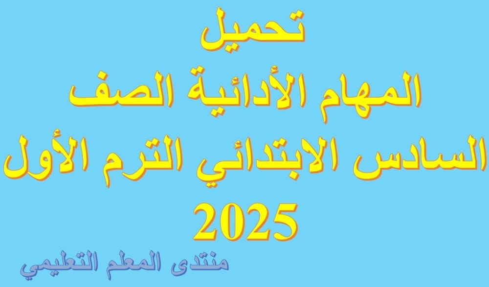 تحميل المهام الأدائية الصف السادس الابتدائي الترم الأول 2025