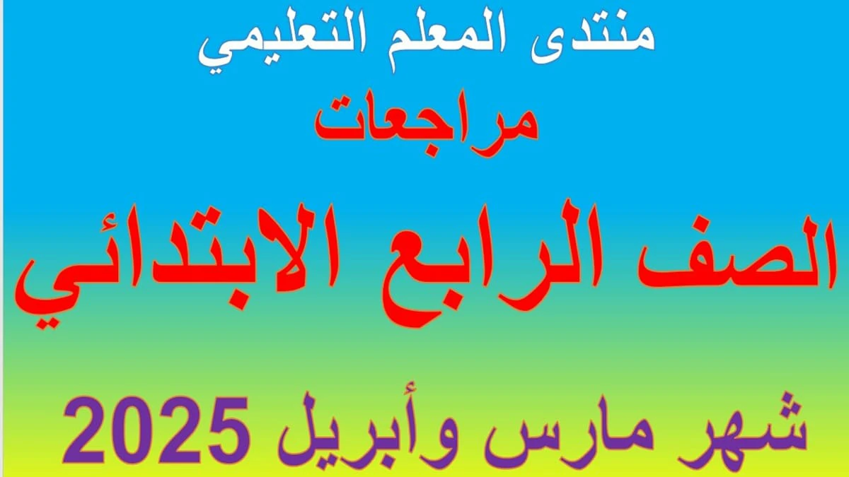 جميع مراجعات الصف الرابع الابتدائي شهر مارس وابريل 2025